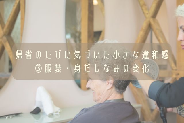 帰省のたびに気づいた小さな違和感③服装・身だしなみの変化