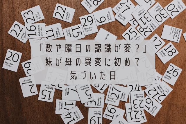 数や曜日の認識が変？妹が母の異変に初めて気づいた日