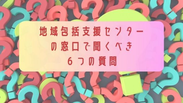 地域包括支援センター-の窓口で聞くべき-６つの質問
