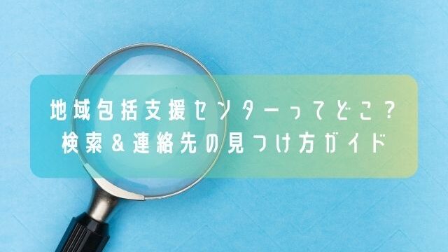 地域包括支援センターってどこ？／検索＆連絡先の見つけ方ガイド