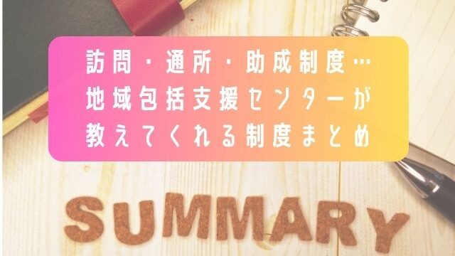 訪問・通所・助成制度…地域包括支援センターが教えてくれる制度まとめ