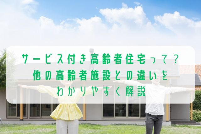 サービス付き高齢者住宅って？他の高齢者施設との違いをわかりやすく解説