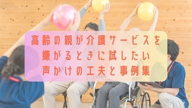 高齢の親が介護サービスを嫌がるときに試したい声かけの工夫と事例集