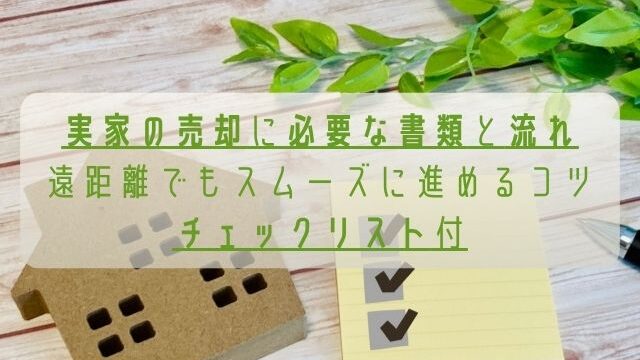 実家の売却に必要な書類と流れ／遠距離でもスムーズに進めるコツ／チェックリスト付